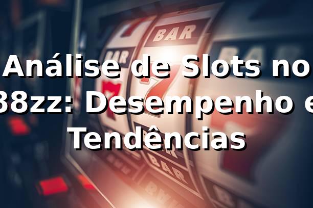Análise de Slots no 88zz: Desempenho e Tendências 📊