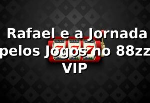 🎲 Rafael e a Jornada pelos Jogos no 88zz VIP